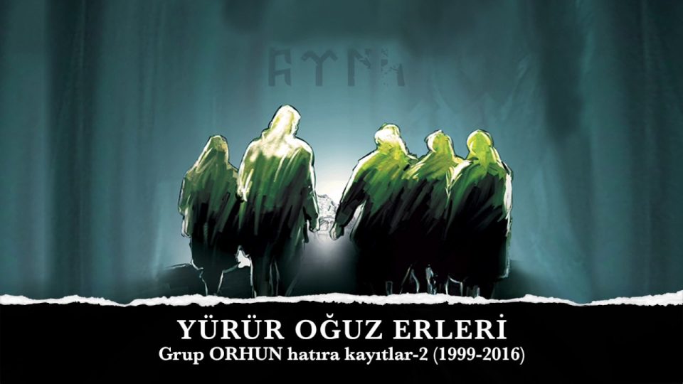 YÜRÜR OĞUZ ERLERİ -Grup ORHUN- "Hatıra Kayıtlar-2" (1999-2016)