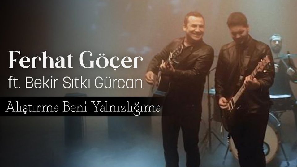 Ferhat Göçer ft. Bekir Sıtkı Gürcan - Alıştırma Beni Yalnızlığıma Şarkı Sözleri