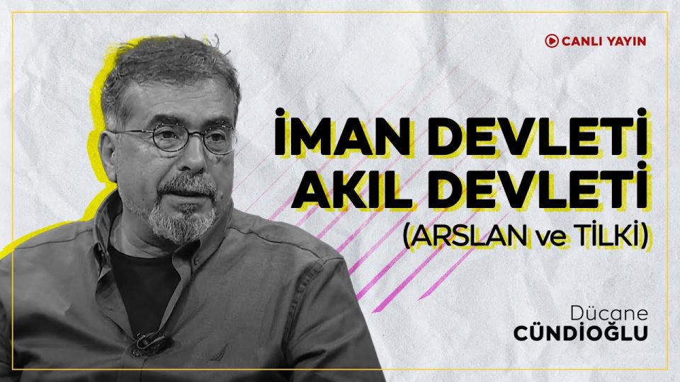İman Devleti mi, Akıl Devleti mi? Arslan Postu mu, Tilki Postu mu? Siyasetin İkilemi - Dücane Cündioğlu Açıklıyor