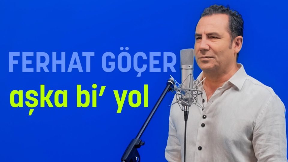 Ferhat Göçer - Aşka Bi' Yol Şarkı Sözleri