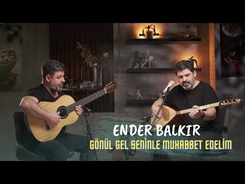 Ender Balkır - Gönül Gel Seninle Muhabbet Edelim Şarkı Sözleri
