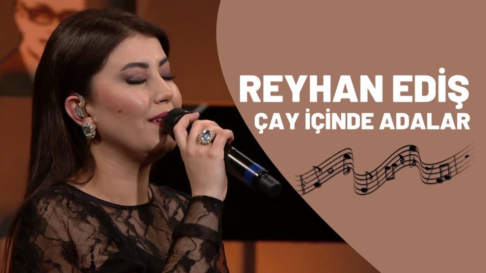 REYHAN EDİŞ - ÇAY İÇİNDE ADALAR Sözleri
