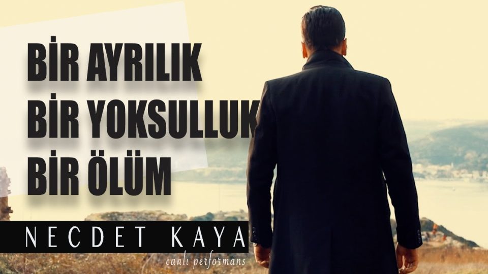 Necdet Kaya - Bir Ayrılık Bir Yoksulluk Bir Ölüm Sözleri