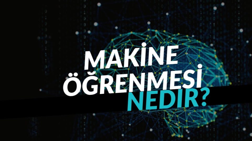 Makine Öğrenmesi Nedir? - Makineler Nasıl Öğrenir?