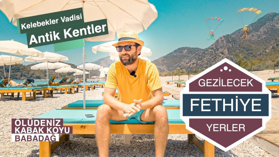 Fethiye'de Gezilecek Yerler - Ölüdeniz, Kabak Koyu, Babadağ, Kelebekler Vadisi, Antik Kentler..