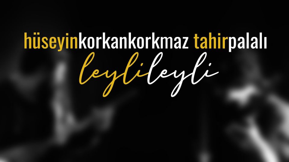 Hüseyin KORKANKORKMAZ & Tahir PALALI - Leyli Leyli Sözleri