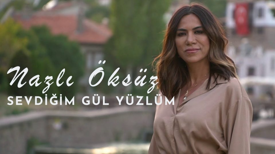 NAZLI ÖKSÜZ - Sevdiğim Gül Yüzlüm Şarkı Sözleri