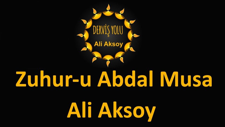 Ali Aksoy - Zuhur-u Abdal Musa Sözleri