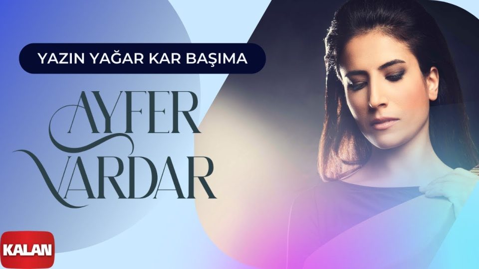 Ayfer Vardar - Yazın Yağar Kar Başıma Sözleri