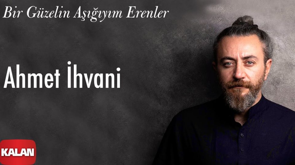 Ahmet İhvani - Bir Güzelin Aşığıyım Erenler Şarkı Sözleri