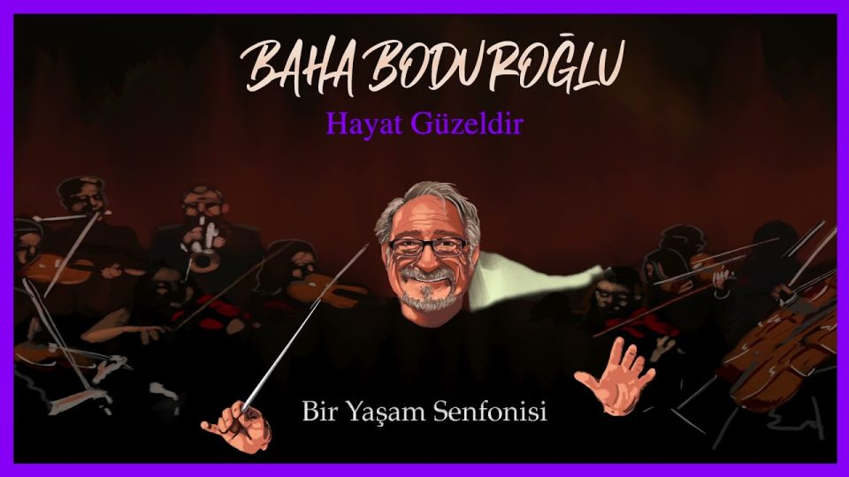 Baha Boduroğlu - Hayat Güzeldir (Bir Yaşam Senfonisi)