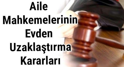 Aile Mahkemelerince verilen evden uzaklaştırma kararları ne kadar adil ?