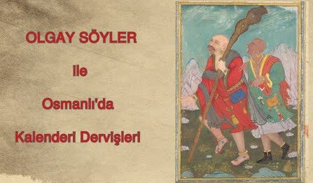 Olgay Söyler ile Osmanlı’da Kalenderi Dervişleri