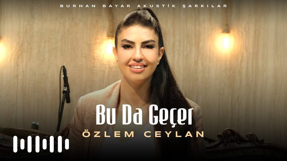 Özlem Ceylan – Bu Da Geçer Şarkı Sözleri