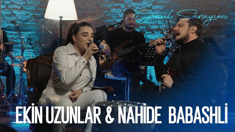 Ekin Uzunlar & Nahide Babashlı – Gönül Sarayım Şarkı Sözleri